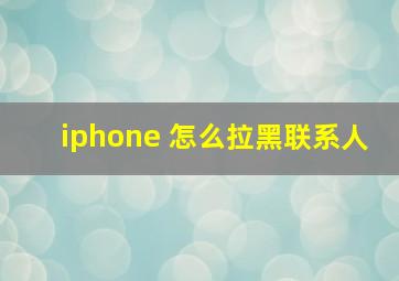 iphone 怎么拉黑联系人